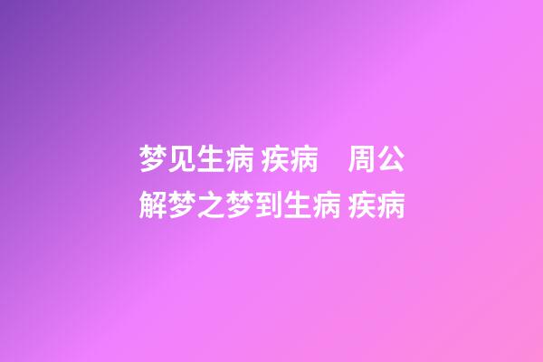 梦见生病 疾病　周公解梦之梦到生病 疾病